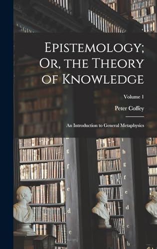 Stock image for Epistemology; Or, the Theory of Knowledge: An Introduction to General Metaphysics; Volume 1 for sale by Ria Christie Collections
