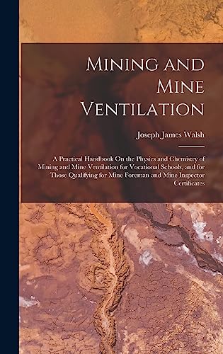 9781016694179: Mining and Mine Ventilation: A Practical Handbook On the Physics and Chemistry of Mining and Mine Ventilation for Vocational Schools, and for Those ... Mine Foreman and Mine Inspector Certificates