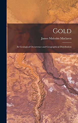 Stock image for Gold: Its Geological Occurrence and Geographical Distribution for sale by THE SAINT BOOKSTORE