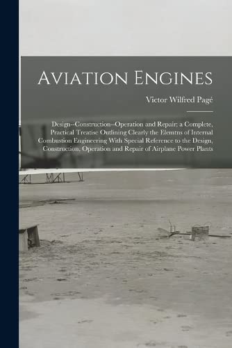 Beispielbild fr Aviation Engines: Design--Construction--Operation and Repair; a Complete, Practical Treatise Outlining Clearly the Elemtns of Internal Combustion Engineering With Special Reference to the Design, Construction, Operation and Repair of Airplane Power Plants zum Verkauf von THE SAINT BOOKSTORE