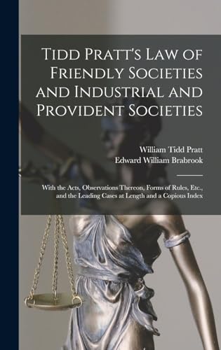 Stock image for Tidd Pratt's Law of Friendly Societies and Industrial and Provident Societies: With the Acts, Observations Thereon, Forms of Rules, Etc., and the Leading Cases at Length and a Copious Index for sale by THE SAINT BOOKSTORE