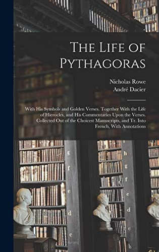 Stock image for The Life of Pythagoras: With His Symbols and Golden Verses. Together With the Life of Hierocles, and His Commentaries Upon the Verses. Collected Out . and Tr. Into French, With Annotations for sale by California Books