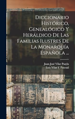 Imagen de archivo de Diccionario Histrico, Genealgico Y Herldico De Las Familias Ilustres De La Monarqua Espaola . -Language: spanish a la venta por GreatBookPrices