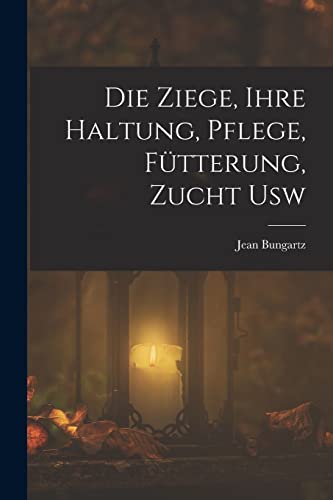 Stock image for Die Ziege, Ihre Haltung, Pflege, Futterung, Zucht Usw for sale by THE SAINT BOOKSTORE