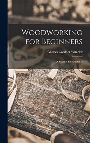 Beispielbild fr Woodworking for Beginners: A Manual for Amateurs zum Verkauf von GreatBookPrices