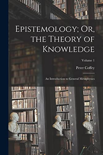 9781016698900: Epistemology; Or, the Theory of Knowledge: An Introduction to General Metaphysics; Volume 1