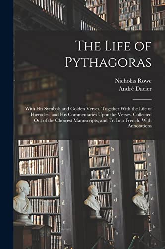 Stock image for The Life of Pythagoras: With His Symbols and Golden Verses. Together With the Life of Hierocles, and His Commentaries Upon the Verses. Collected Out of the Choicest Manuscripts, and Tr. Into French, With Annotations for sale by THE SAINT BOOKSTORE