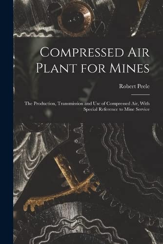 Imagen de archivo de Compressed Air Plant for Mines: The Production, Transmission and Use of Compressed Air, With Special Reference to Mine Service a la venta por Chiron Media