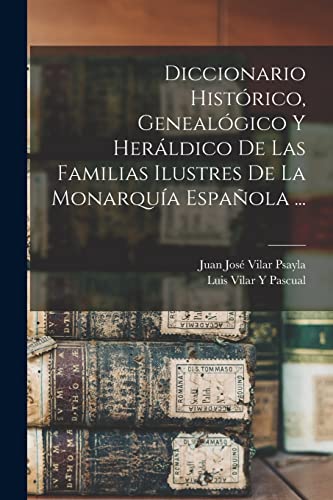 Imagen de archivo de Diccionario Histrico, Genealgico Y Herldico De Las Familias Ilustres De La Monarqua Espaola . -Language: spanish a la venta por GreatBookPrices