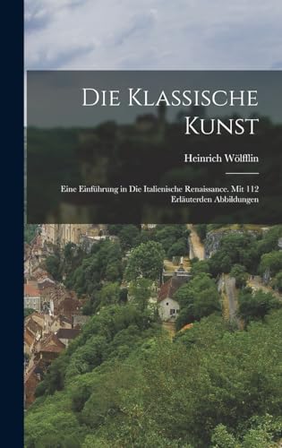 9781016704410: Die Klassische Kunst: Eine Einfhrung in Die Italienische Renaissance. Mit 112 Erluterden Abbildungen