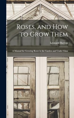 Stock image for Roses, and How to Grow Them: A Manual for Growing Roses in the Garden and Under Glass for sale by THE SAINT BOOKSTORE