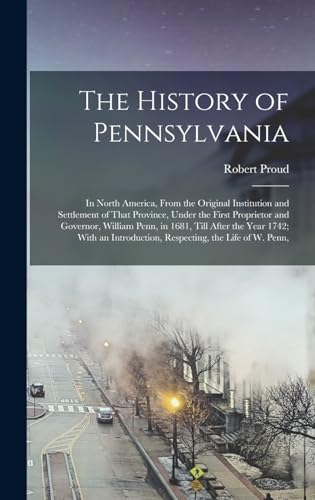 Stock image for The History of Pennsylvania: In North America, From the Original Institution and Settlement of That Province, Under the First Proprietor and Governor, William Penn, in 1681, Till After the Year 1742; With an Introduction, Respecting, the Life of W. Penn, for sale by THE SAINT BOOKSTORE