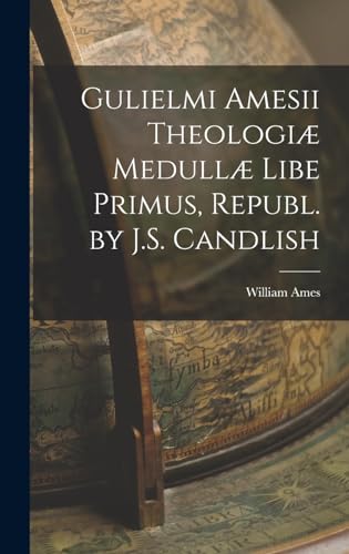 Beispielbild fr Gulielmi Amesii Theologiae Medullae Libe Primus, Republ. by J.S. Candlish zum Verkauf von THE SAINT BOOKSTORE