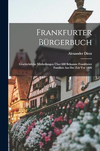 Imagen de archivo de Frankfurter Burgerbuch: Geschichtliche Mittheilungen UEber 600 Bekannte Frankfurter Familien Aus Der Zeit Vor 1806 a la venta por THE SAINT BOOKSTORE