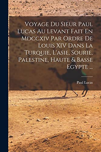 Stock image for Voyage Du Sieur Paul Lucas Au Levant Fait En Mdccxiv Par Ordre De Louis XIV Dans La Turquie, L'asie, Sourie, Palestine, Haute and Basse Egypte . for sale by PBShop.store US