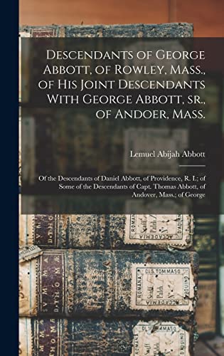 Beispielbild fr Descendants of George Abbott, of Rowley, Mass., of his Joint Descendants With George Abbott, sr., of Andoer, Mass.; of the Descendants of Daniel Abbott, of Providence, R. I.; of Some of the Descendants of Capt. Thomas Abbott, of Andover, Mass.; of George zum Verkauf von THE SAINT BOOKSTORE