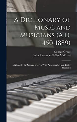 Stock image for A Dictionary of Music and Musicians (A.D. 1450-1889): .Edited by Sir George Grove.With Appendix by J. A. Fuller Maitland for sale by THE SAINT BOOKSTORE