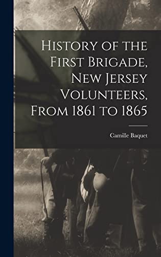 Imagen de archivo de History of the First Brigade, New Jersey Volunteers, From 1861 to 1865 a la venta por THE SAINT BOOKSTORE