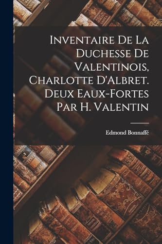 Stock image for Inventaire de la duchesse de Valentinois, Charlotte D'Albret. Deux eaux-fortes par H. Valentin for sale by THE SAINT BOOKSTORE