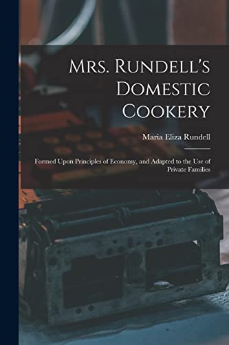 Stock image for Mrs. Rundell's Domestic Cookery: Formed Upon Principles of Economy, and Adapted to the use of Private Families for sale by THE SAINT BOOKSTORE