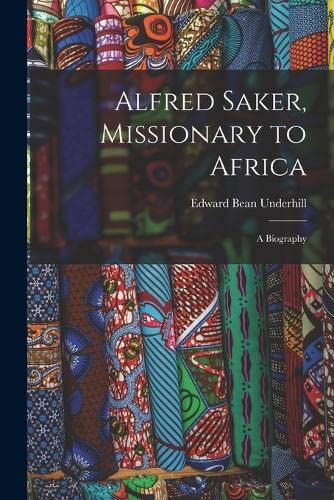 Beispielbild fr Alfred Saker, Missionary to Africa: A Biography zum Verkauf von GreatBookPrices