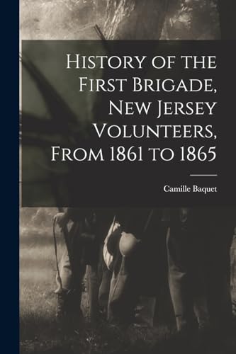 9781016722797: History of the First Brigade, New Jersey Volunteers, From 1861 to 1865