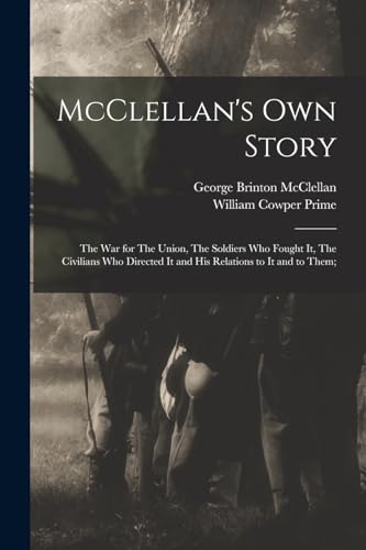 Stock image for McClellan's own Story: The war for The Union, The Soldiers who Fought it, The Civilians who Directed it and his Relations to it and to Them; for sale by Chiron Media