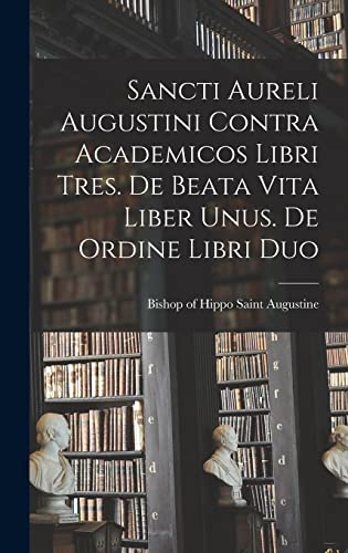Stock image for Sancti Aureli Augustini Contra academicos libri tres. De beata vita liber unus. De ordine libri duo for sale by PBShop.store US