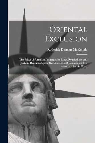 9781016725828: Oriental Exclusion: The Effect of American Immigration Laws, Regulations, and Judicial Decisions Upon The Chinese and Japanese on The American Pacific Coast