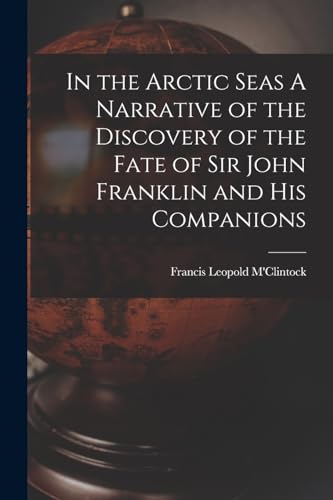 Imagen de archivo de In the Arctic Seas A Narrative of the Discovery of the Fate of Sir John Franklin and his Companions a la venta por GreatBookPrices