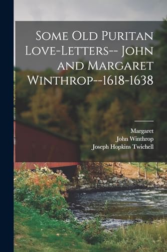 Stock image for Some old Puritan Love-letters-- John and Margaret Winthrop--1618-1638 for sale by THE SAINT BOOKSTORE