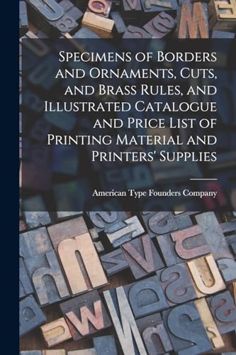 Stock image for Specimens of Borders and Ornaments, Cuts, and Brass Rules, and Illustrated Catalogue and Price List of Printing Material and Printers' Supplies for sale by PBShop.store US