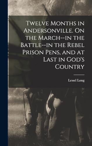 Stock image for Twelve Months in Andersonville. On the March--in the Battle--in the Rebel Prison Pens, and at Last in God's Country for sale by THE SAINT BOOKSTORE