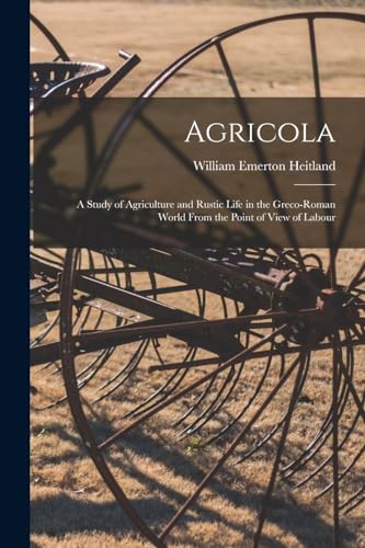 Beispielbild fr Agricola ; a Study of Agriculture and Rustic Life in the Greco-Roman World From the Point of View of Labour zum Verkauf von GreatBookPrices