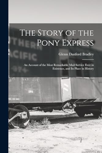Imagen de archivo de The Story of the Pony Express; an Account of the Most Remarkable Mail Service Ever in Existence, and its Place in History a la venta por THE SAINT BOOKSTORE