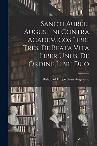 Stock image for Sancti Aureli Augustini Contra academicos libri tres. De beata vita liber unus. De ordine libri duo for sale by PBShop.store US