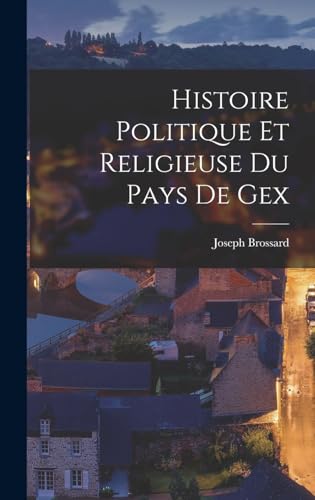 Imagen de archivo de Histoire Politique Et Religieuse Du Pays De Gex a la venta por THE SAINT BOOKSTORE