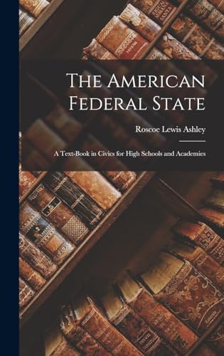 Beispielbild fr The American Federal State; a Text-book in Civics for High Schools and Academies zum Verkauf von THE SAINT BOOKSTORE