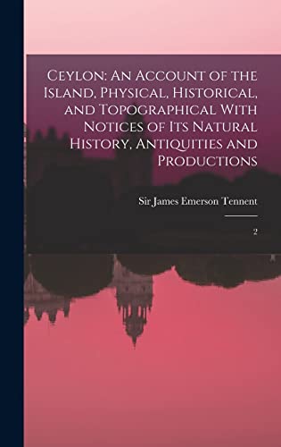 9781016738118: Ceylon: An Account of the Island, Physical, Historical, and Topographical With Notices of its Natural History, Antiquities and Productions: 2