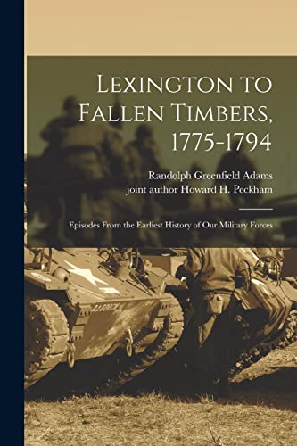 Imagen de archivo de Lexington to Fallen Timbers, 1775-1794; Episodes From the Earliest History of our Military Forces a la venta por THE SAINT BOOKSTORE