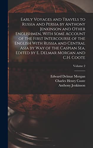 Stock image for Early Voyages and Travels to Russia and Persia by Anthony Jenkinson and Other Englishmen, With Some Account of the First Intercourse of the English . by E. Delmar Morgan and C.H. Coote; Volume 2 for sale by ALLBOOKS1