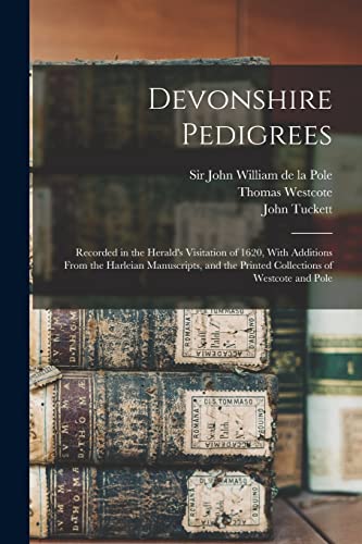 Beispielbild fr Devonshire Pedigrees: Recorded in the Herald's Visitation of 1620, With Additions From the Harleian Manuscripts, and the Printed Collections of Westco zum Verkauf von GreatBookPrices
