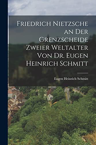 Stock image for Friedrich Nietzsche an der Grenzscheide zweier Weltalter von Dr. Eugen Heinrich Schmitt for sale by PBShop.store US