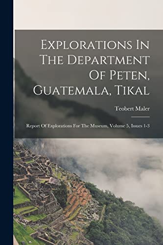 Beispielbild fr Explorations In The Department Of Peten, Guatemala, Tikal: Report Of Explorations For The Museum, Volume 5, Issues 1-3 zum Verkauf von THE SAINT BOOKSTORE
