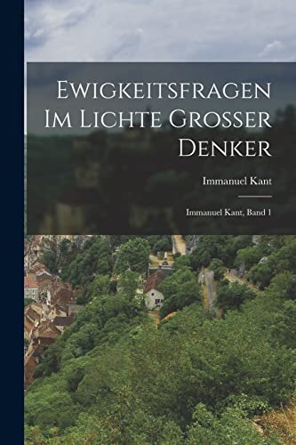 Stock image for Ewigkeitsfragen im Lichte grosser Denker: Immanuel Kant, Band 1 for sale by Chiron Media