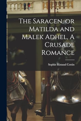 Beispielbild fr The Saracen, or Matilda and Malek Adhel, A Crusade Romance zum Verkauf von THE SAINT BOOKSTORE