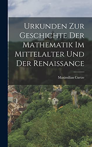 Stock image for Urkunden zur Geschichte der Mathematik im Mittelalter und der Renaissance for sale by THE SAINT BOOKSTORE