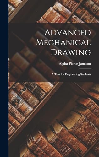 Imagen de archivo de Advanced Mechanical Drawing: A Text for Engineering Students a la venta por THE SAINT BOOKSTORE