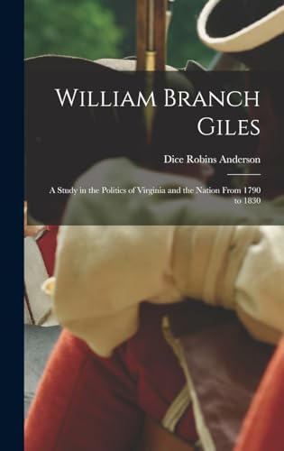 Stock image for William Branch Giles: A Study in the Politics of Virginia and the Nation From 1790 to 1830 for sale by THE SAINT BOOKSTORE