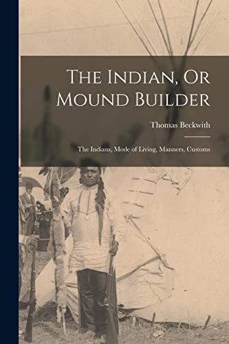 Stock image for The Indian, Or Mound Builder: The Indians, Mode of Living, Manners, Customs for sale by GreatBookPrices